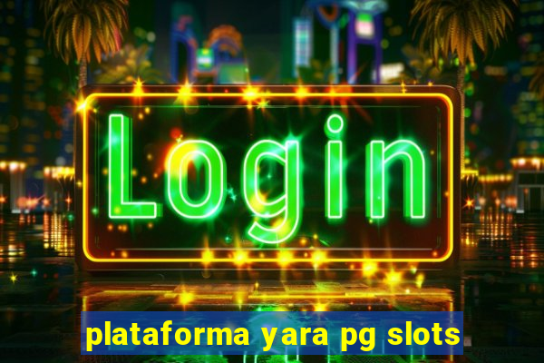 plataforma yara pg slots